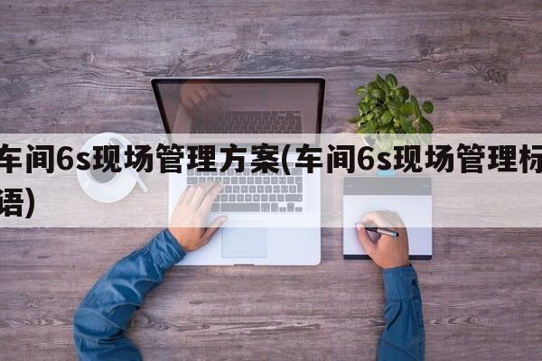 车间6s现场管理方案(车间6s现场管理标语)